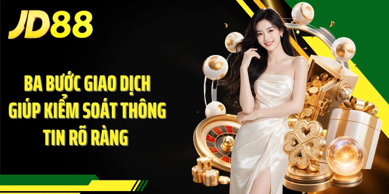 Ba bước giao dịch giúp kiểm soát thông tin rõ ràng 